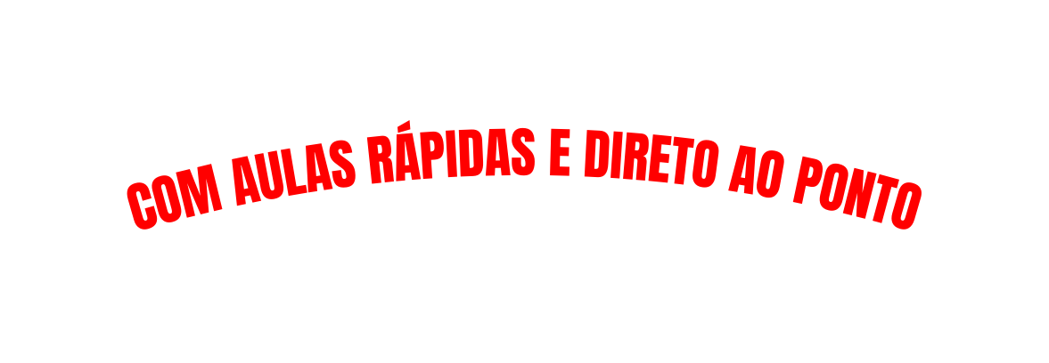 COM AULAS RÁPIDAS E DIRETO AO PONTO